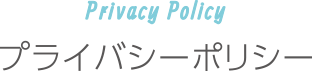 Privacy Policy｜プライバシーポリシー